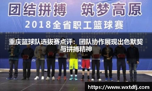 重庆篮球队选拔赛点评：团队协作展现出色默契与拼搏精神