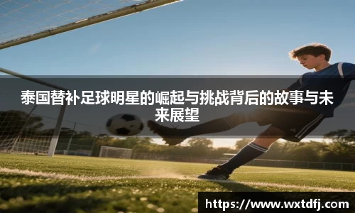 泰国替补足球明星的崛起与挑战背后的故事与未来展望